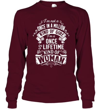 I'm Not A Once In A Million Kind Of Girl I'm A Once In A Lifetime Kind Of Woman Long Sleeve T-Shirt Long Sleeve T-Shirt Maroon