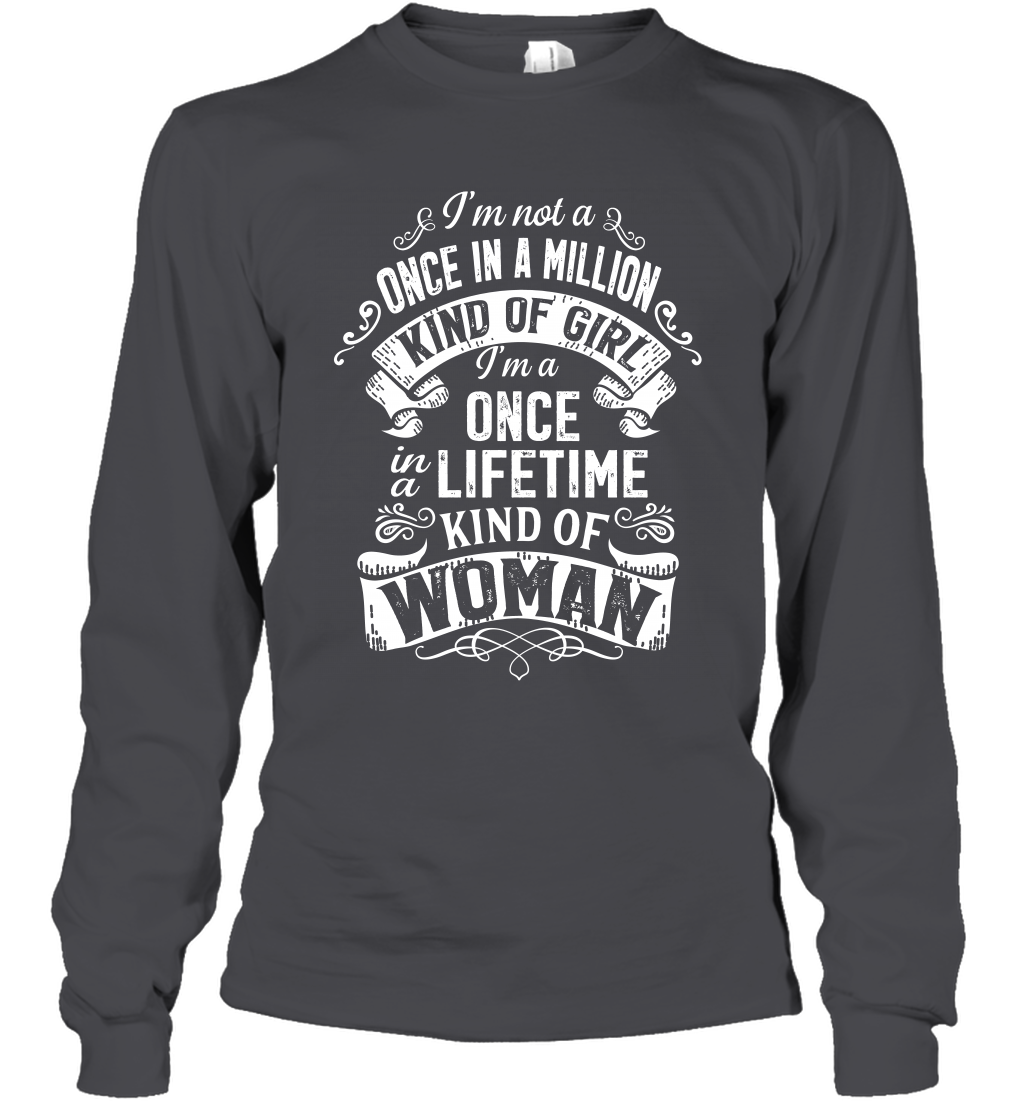 I'm Not A Once In A Million Kind Of Girl I'm A Once In A Lifetime Kind Of Woman Long Sleeve T-Shirt Long Sleeve T-Shirt Dark Heather