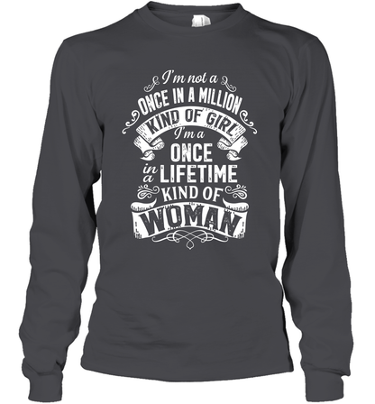 I'm Not A Once In A Million Kind Of Girl I'm A Once In A Lifetime Kind Of Woman Long Sleeve T-Shirt Long Sleeve T-Shirt Dark Heather