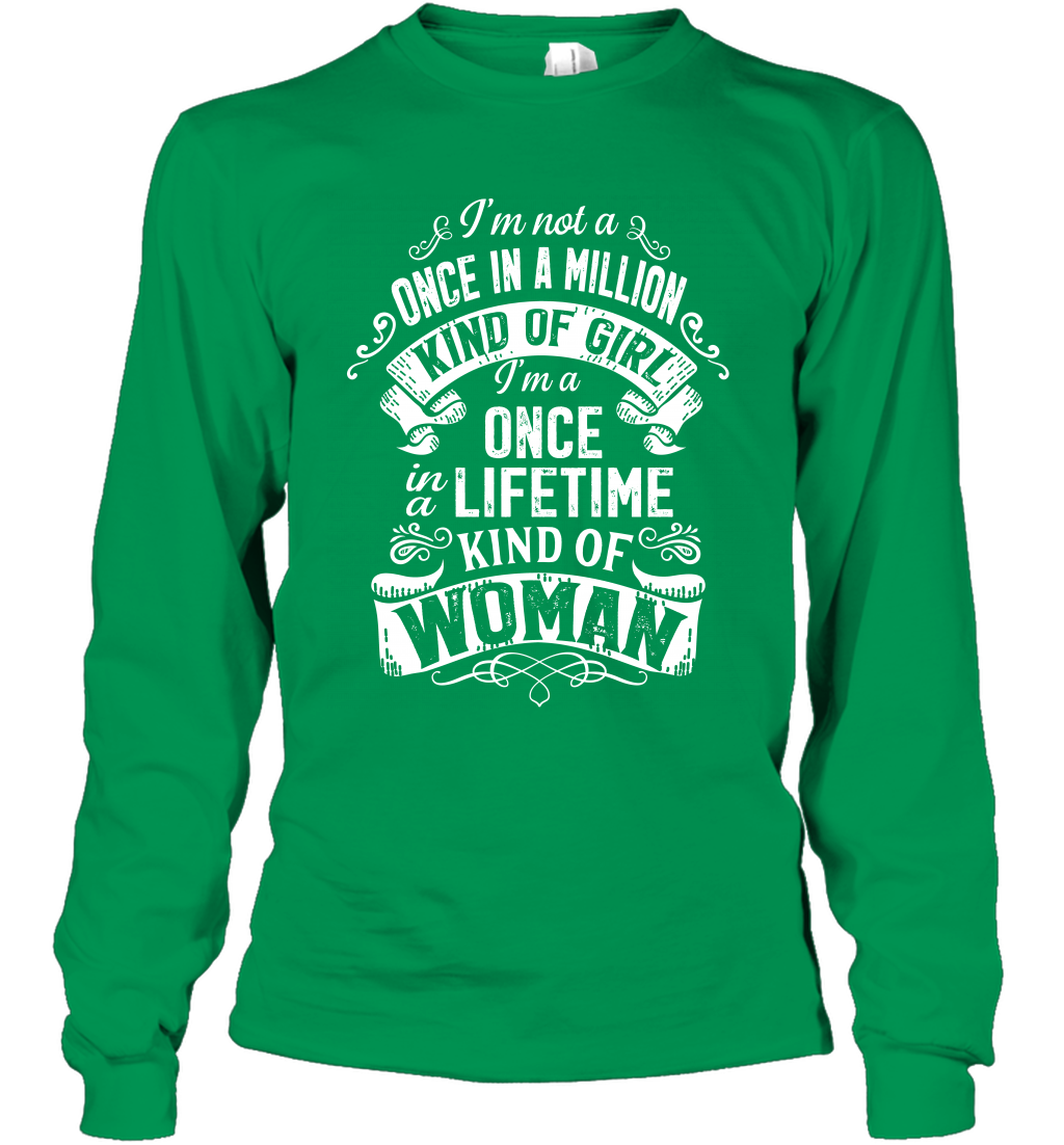I'm Not A Once In A Million Kind Of Girl I'm A Once In A Lifetime Kind Of Woman Long Sleeve T-Shirt Long Sleeve T-Shirt Irish Green