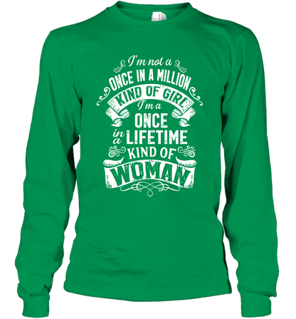 I'm Not A Once In A Million Kind Of Girl I'm A Once In A Lifetime Kind Of Woman Long Sleeve T-Shirt Long Sleeve T-Shirt Irish Green