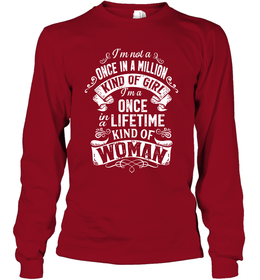 I'm Not A Once In A Million Kind Of Girl I'm A Once In A Lifetime Kind Of Woman Long Sleeve T-Shirt Long Sleeve T-Shirt Cardinal Red