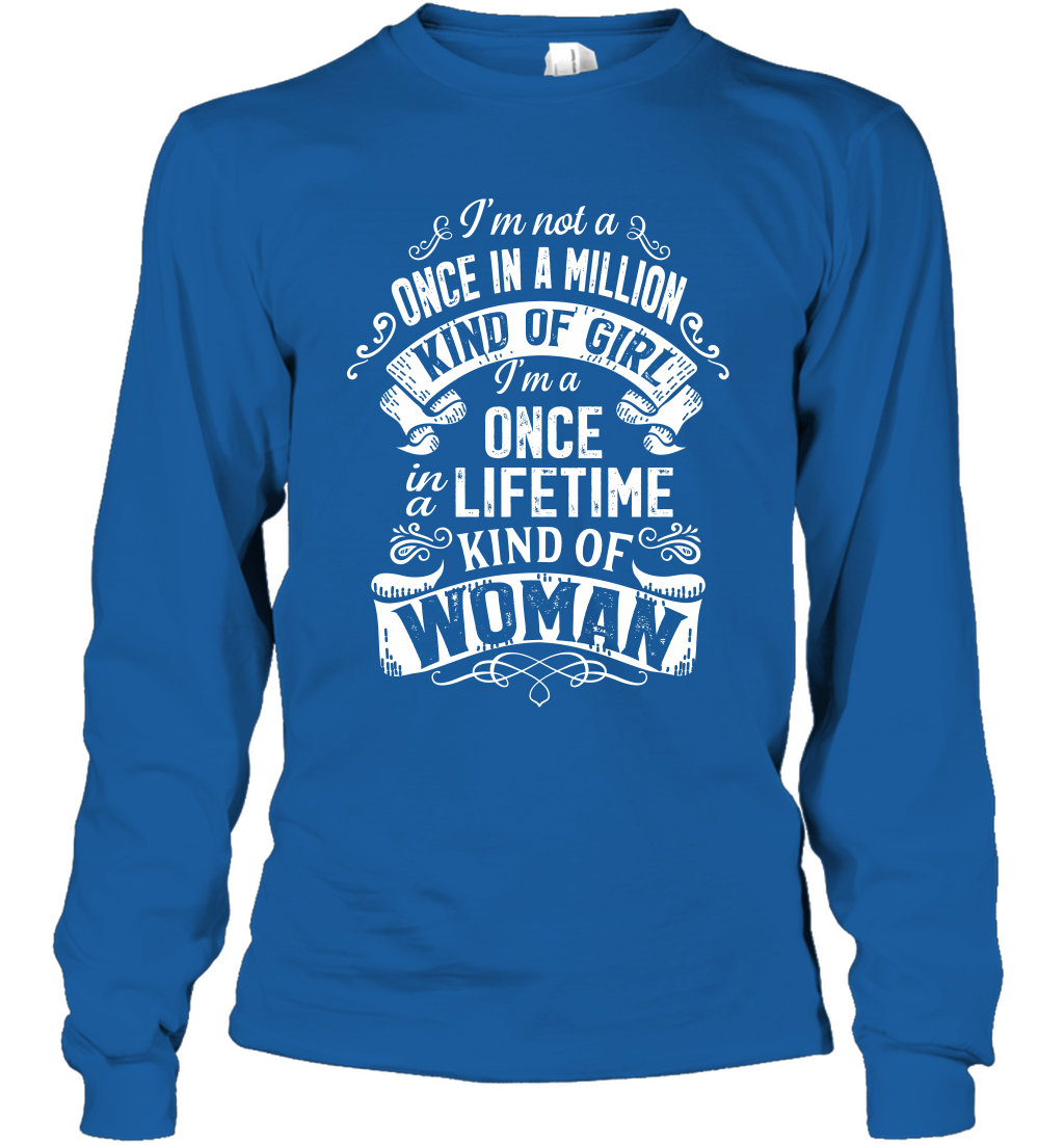 I'm Not A Once In A Million Kind Of Girl I'm A Once In A Lifetime Kind Of Woman Long Sleeve T-Shirt Long Sleeve T-Shirt Royal