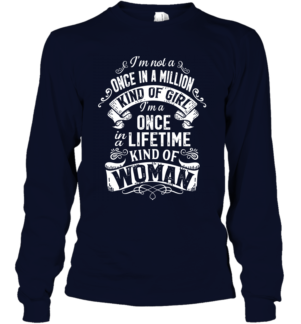 I'm Not A Once In A Million Kind Of Girl I'm A Once In A Lifetime Kind Of Woman Long Sleeve T-Shirt Long Sleeve T-Shirt Navy