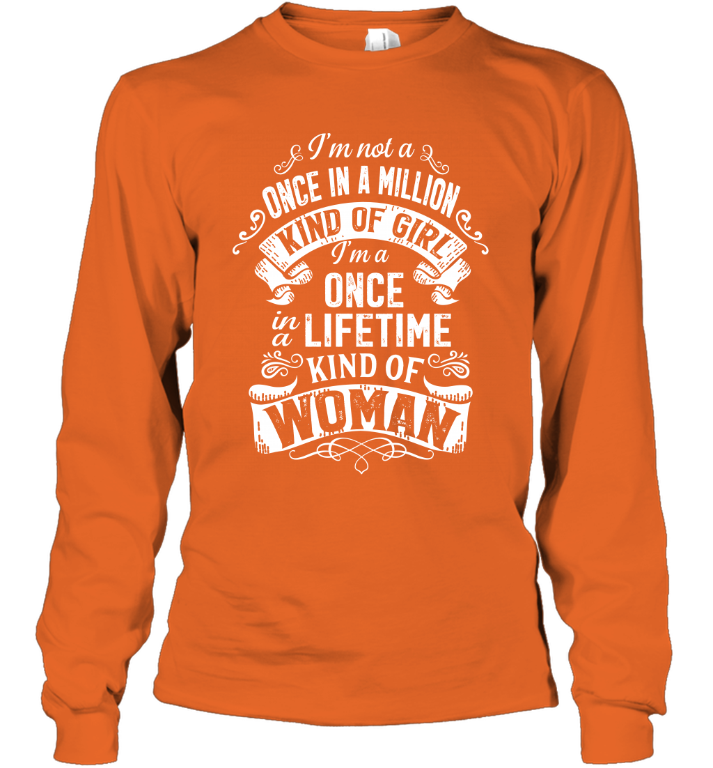 I'm Not A Once In A Million Kind Of Girl I'm A Once In A Lifetime Kind Of Woman Long Sleeve T-Shirt Long Sleeve T-Shirt Orange