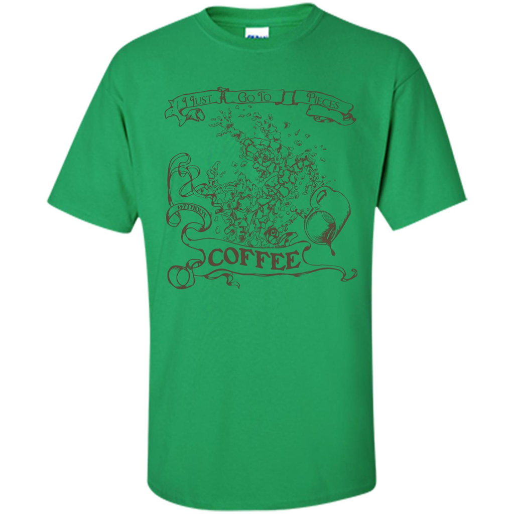 Coffee T-shirt I Go To Pieces Irish Green