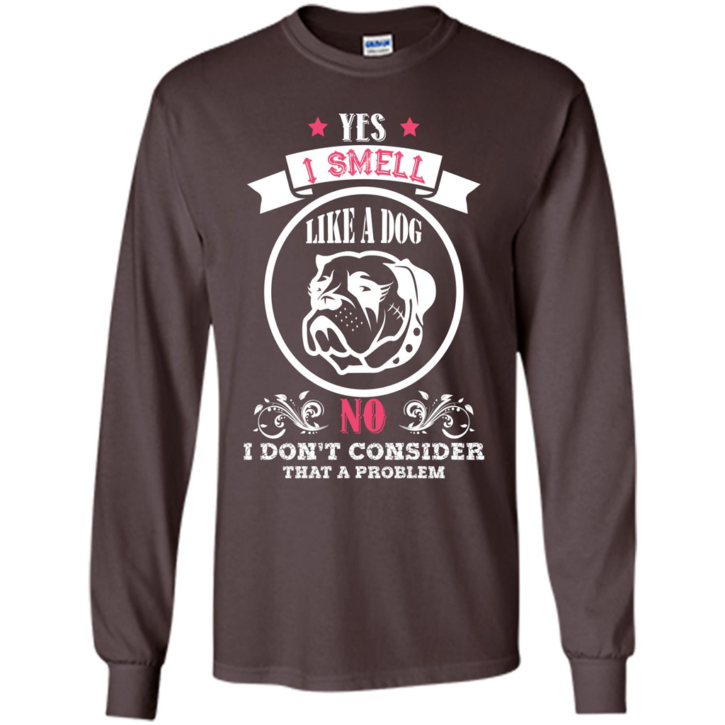 Dog Lover T-shirt I Smell Like A Dog No I Donäó»t Consider That A Problem Dark Chocolate