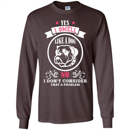 Dog Lover T-shirt I Smell Like A Dog No I Donäó»t Consider That A Problem Dark Chocolate