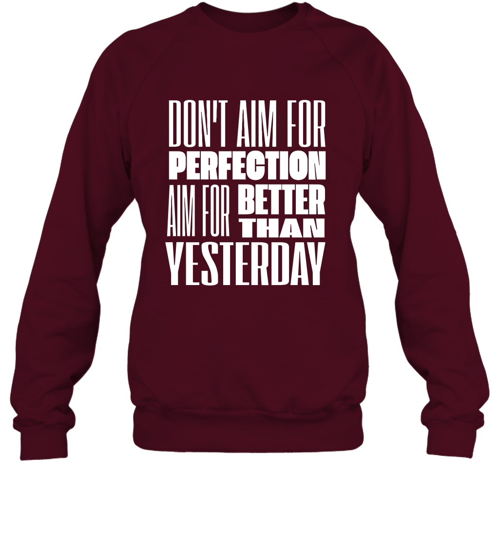 Don't Aim For Perfection Aim For Better Than Yesterday Shirt Sweatshirt Sweatshirt Maroon