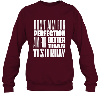 Don't Aim For Perfection Aim For Better Than Yesterday Shirt Sweatshirt Sweatshirt Maroon