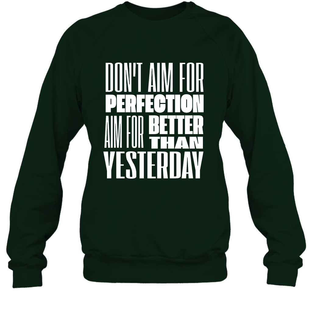 Don't Aim For Perfection Aim For Better Than Yesterday Shirt Sweatshirt Sweatshirt Forest