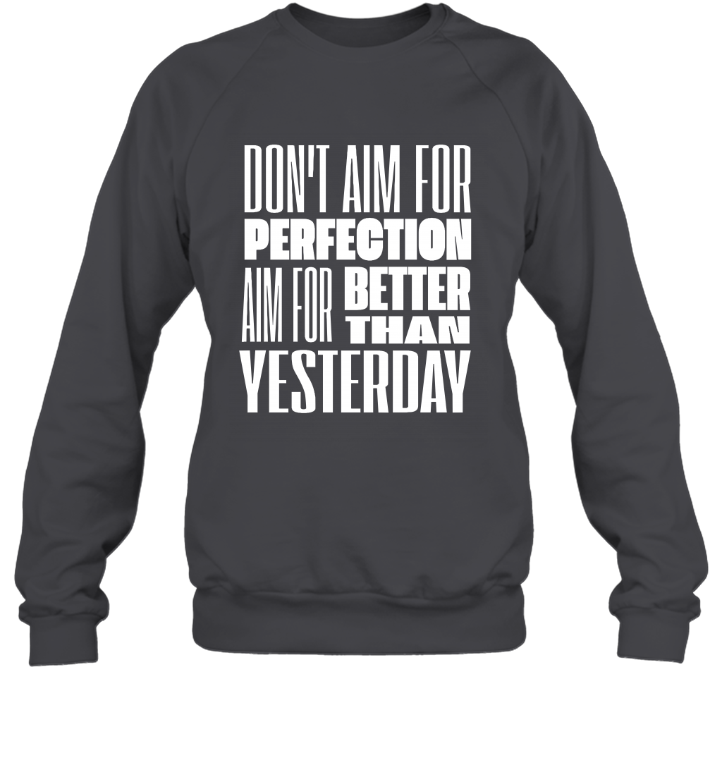 Don't Aim For Perfection Aim For Better Than Yesterday Shirt Sweatshirt Sweatshirt Dark Heather