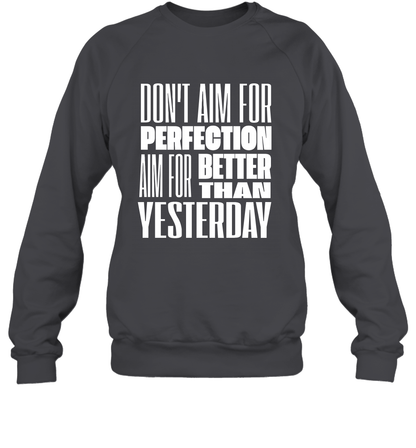 Don't Aim For Perfection Aim For Better Than Yesterday Shirt Sweatshirt Sweatshirt Dark Heather
