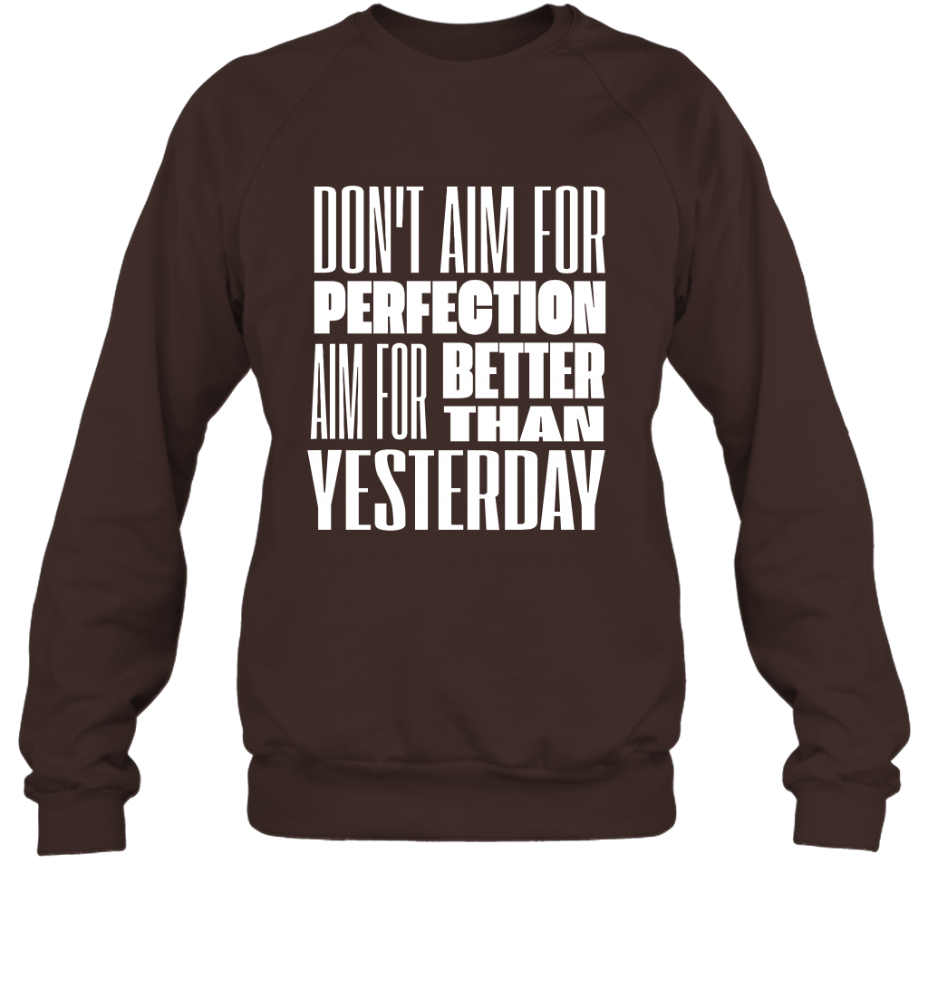 Don't Aim For Perfection Aim For Better Than Yesterday Shirt Sweatshirt Sweatshirt Dark Chocolate