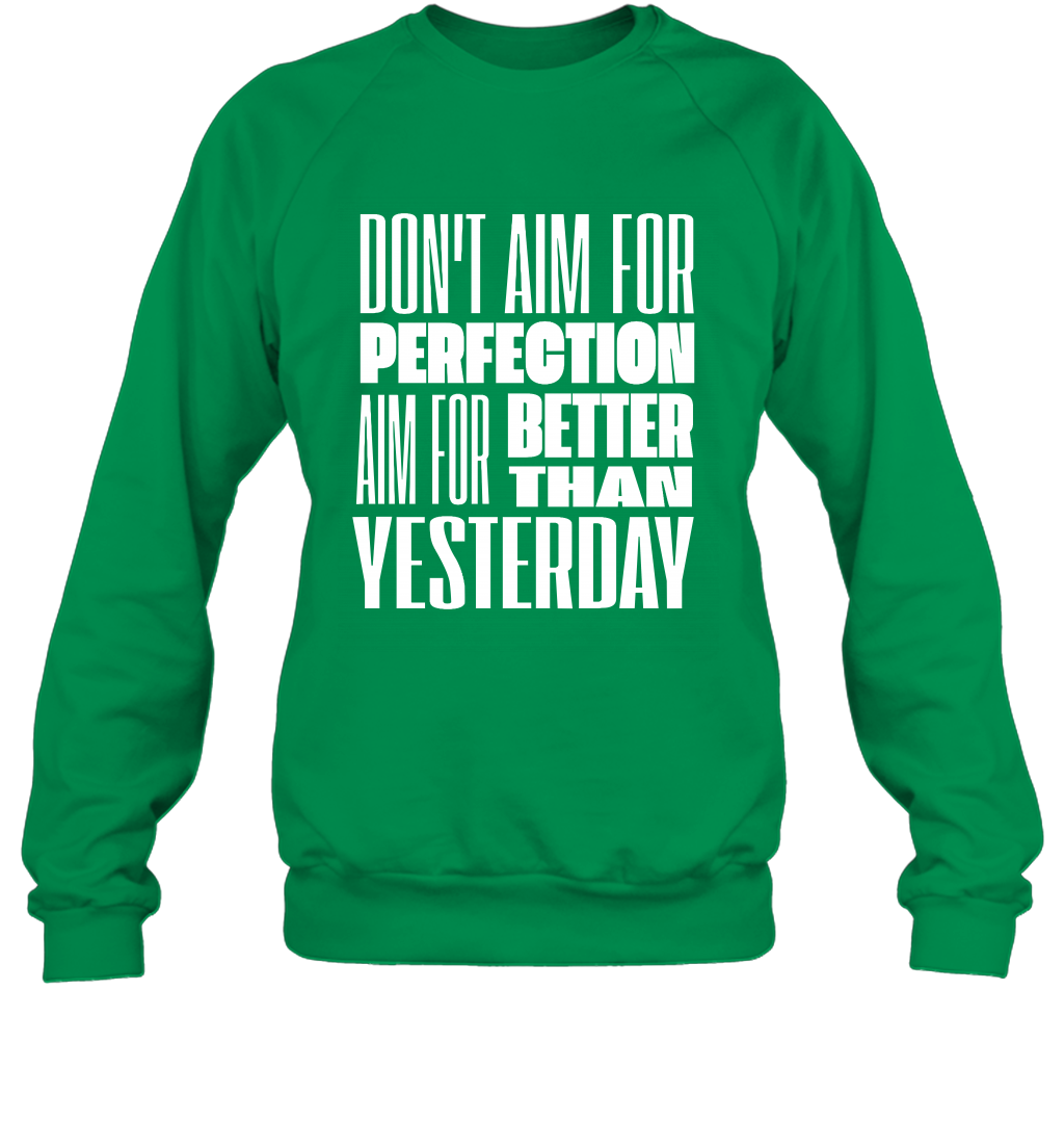 Don't Aim For Perfection Aim For Better Than Yesterday Shirt Sweatshirt Sweatshirt Irish Green