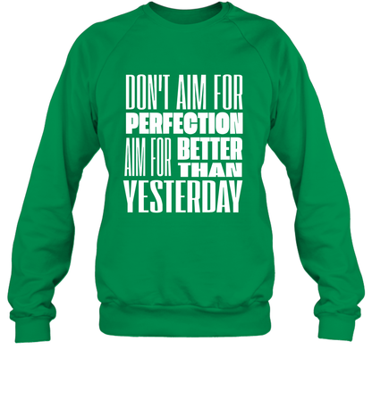 Don't Aim For Perfection Aim For Better Than Yesterday Shirt Sweatshirt Sweatshirt Irish Green