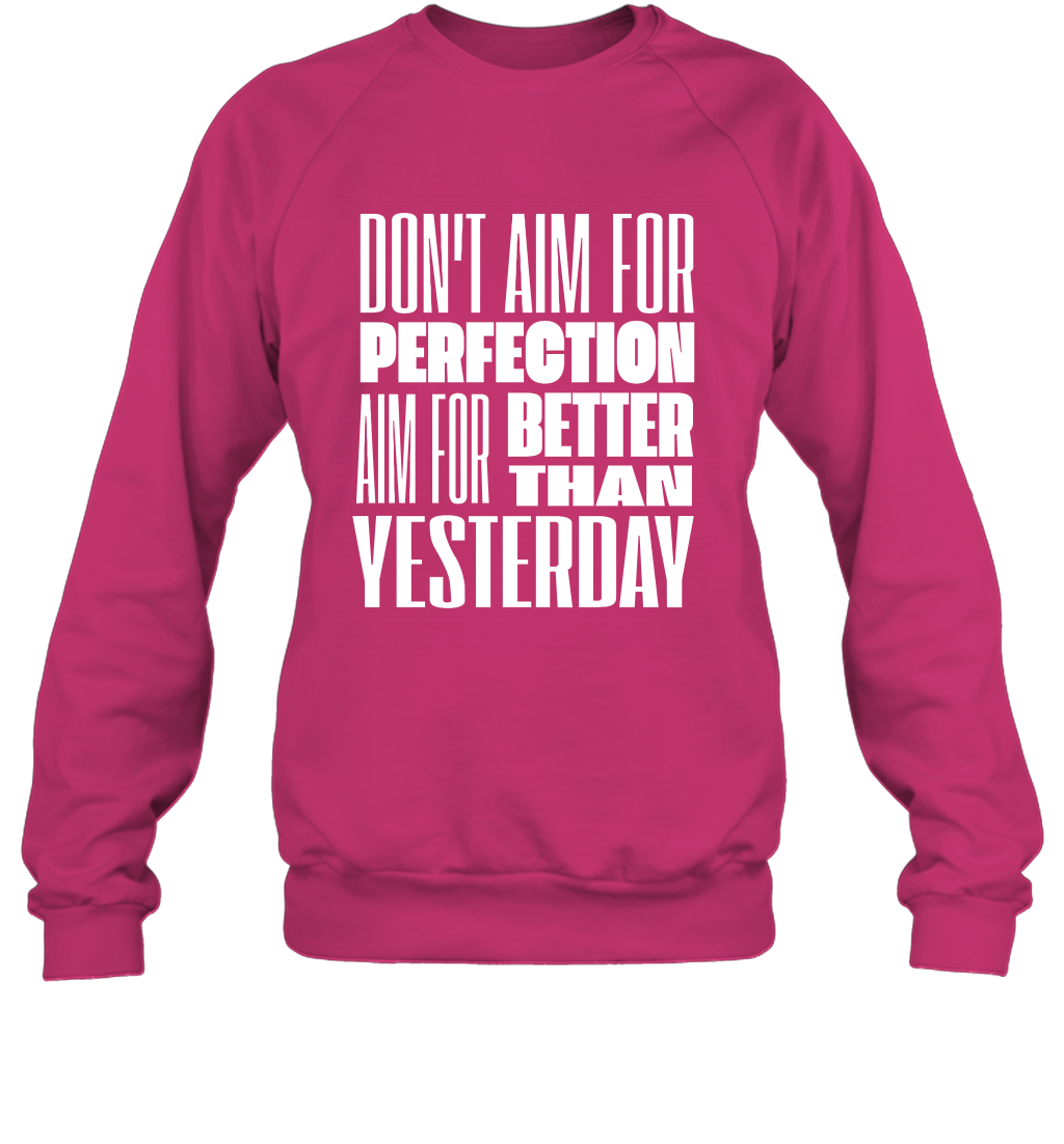 Don't Aim For Perfection Aim For Better Than Yesterday Shirt Sweatshirt Sweatshirt Heliconia