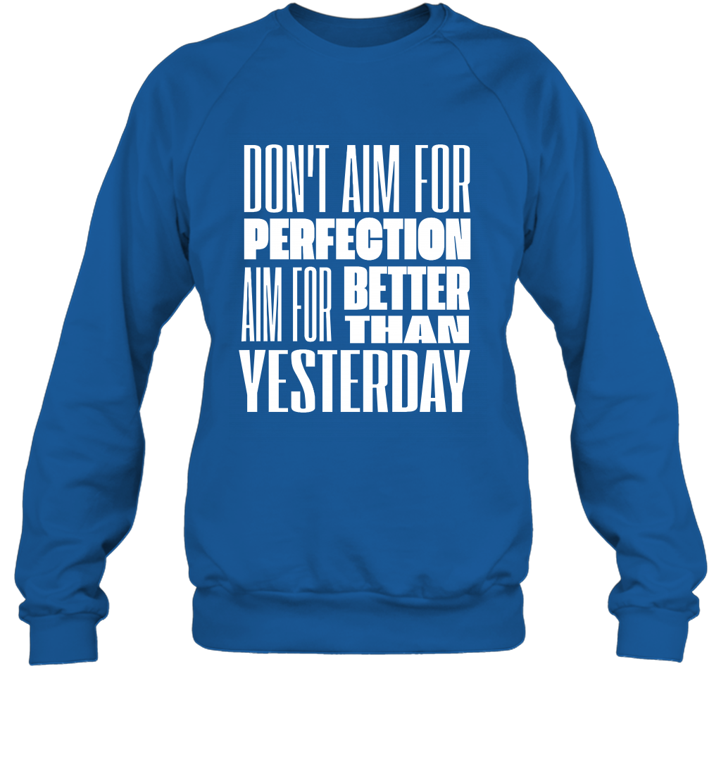 Don't Aim For Perfection Aim For Better Than Yesterday Shirt Sweatshirt Sweatshirt Royal
