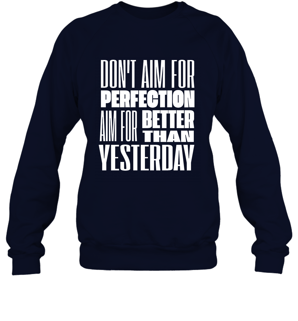 Don't Aim For Perfection Aim For Better Than Yesterday Shirt Sweatshirt Sweatshirt Navy