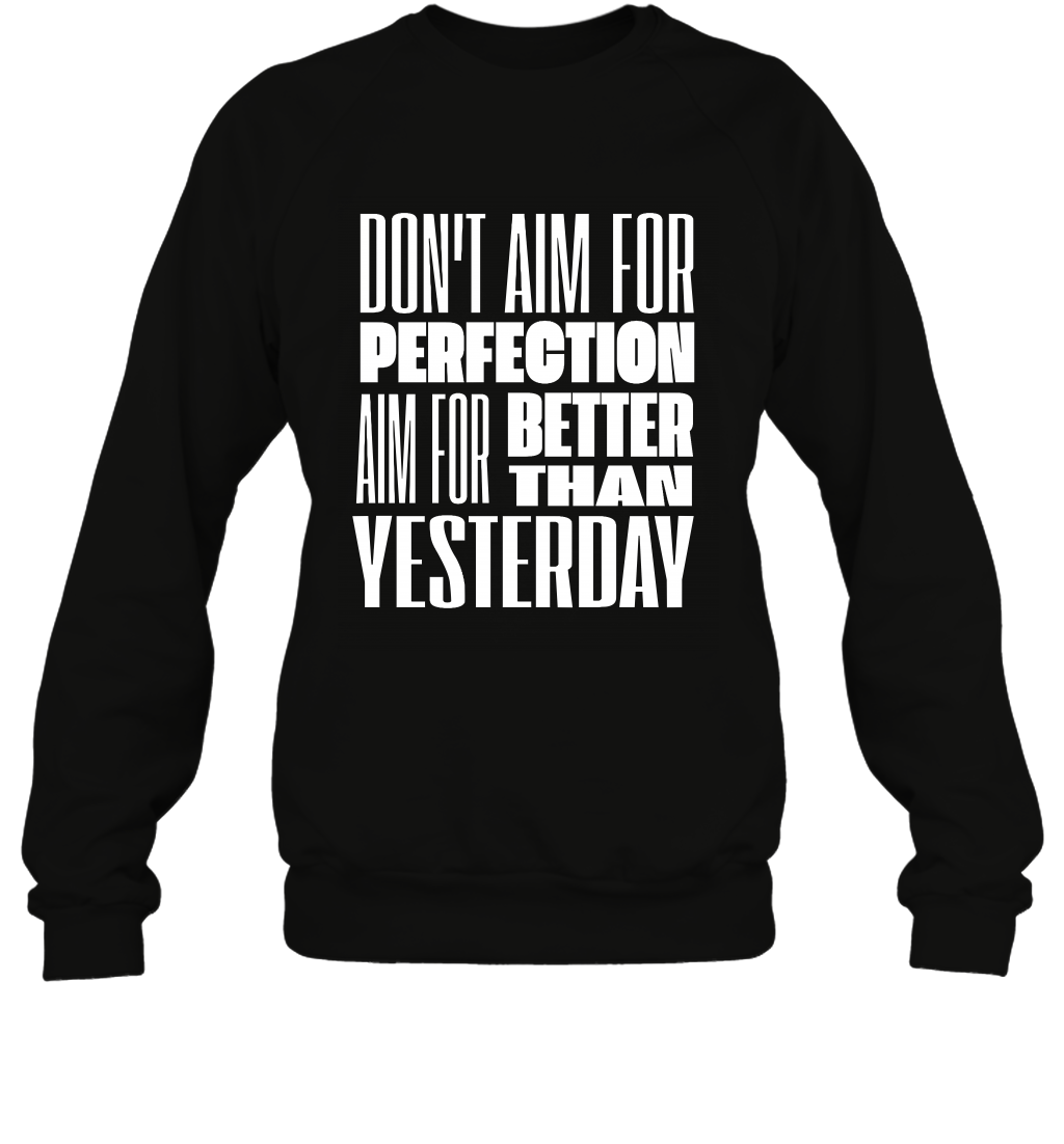 Don't Aim For Perfection Aim For Better Than Yesterday Shirt Sweatshirt Sweatshirt Black