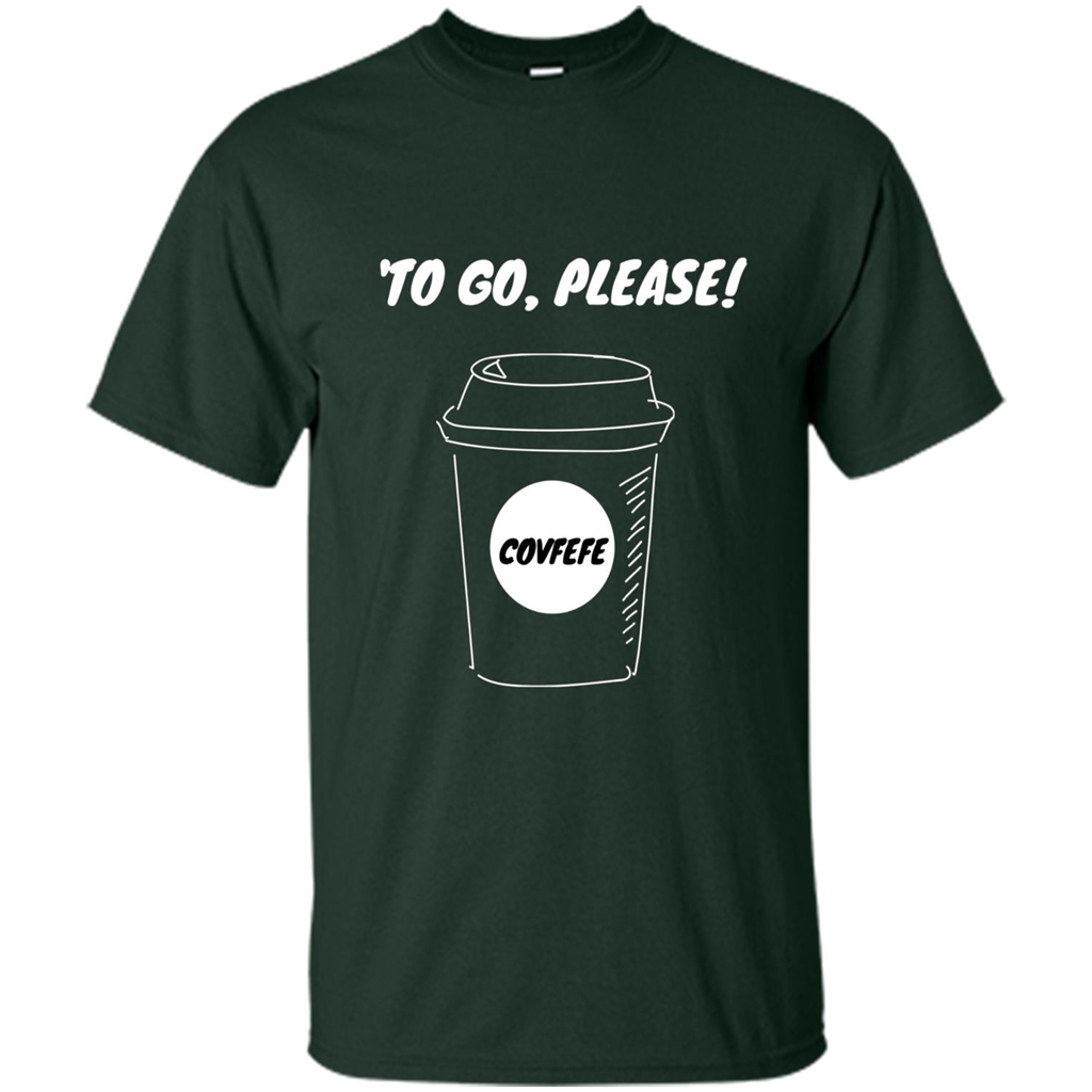 Covfefe To Go Please. Coffee Cup T-shirt Forest Green