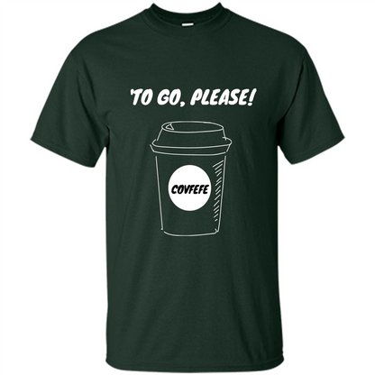 Covfefe To Go Please. Coffee Cup T-shirt Forest Green