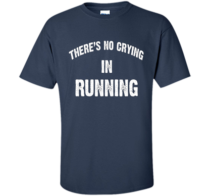 There is no crying in RUNNING Tshirt Best gift for you shirt Navy