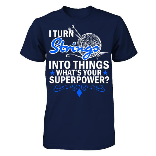 I Turn Strings Into Things What's Your Superpower T-shirt Gildan - Short Sleeve Tee Navy