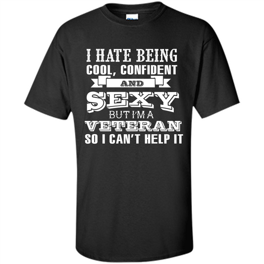 Military T-shirt I Hate Being Cool, Confident And Sexy But I‰۪m A Veteran Black