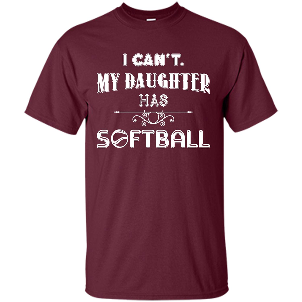 Softball Daughter T-shirt I Can‰۪t. My Daughter Has Softball Maroon