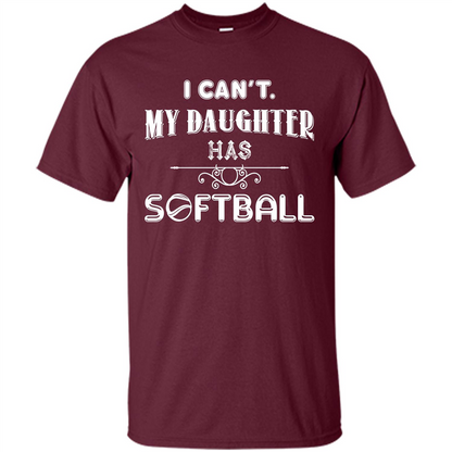 Softball Daughter T-shirt I Can‰۪t. My Daughter Has Softball Maroon