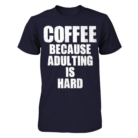 Coffee Because Adulting Is Hard T-shirt Next Level - Unisex Fitted Tee Midnight Navy