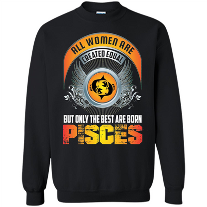 All Women Are Created Equal But Only The Best Are Born Pisces T-shirt Orange