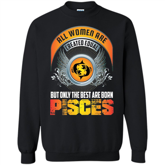 All Women Are Created Equal But Only The Best Are Born Pisces T-shirt Orange