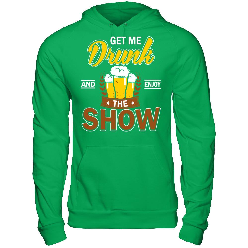Get Me Drunk And Enjoy The Show T-shirt Gildan - Pullover Hoodie Irish Green