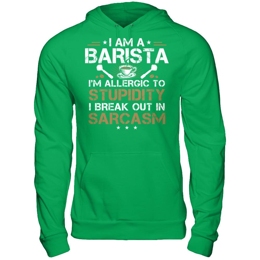 I'm A Barista - I'm Allergic To Stupidity. I Break Out In Sarcasm T-shirt Gildan - Pullover Hoodie Irish Green