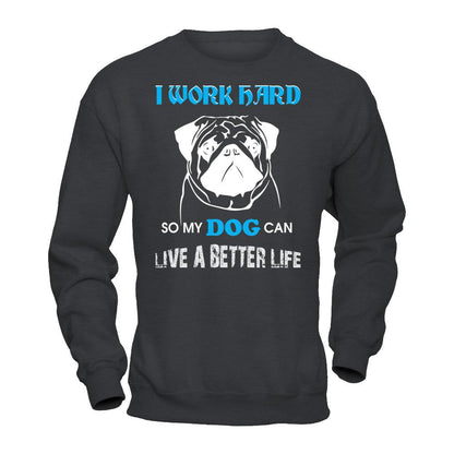 I Work Hard So My Dog Can Live A Better Life T-shirt Gildan - Pullover Sweatshirt Dark Heather