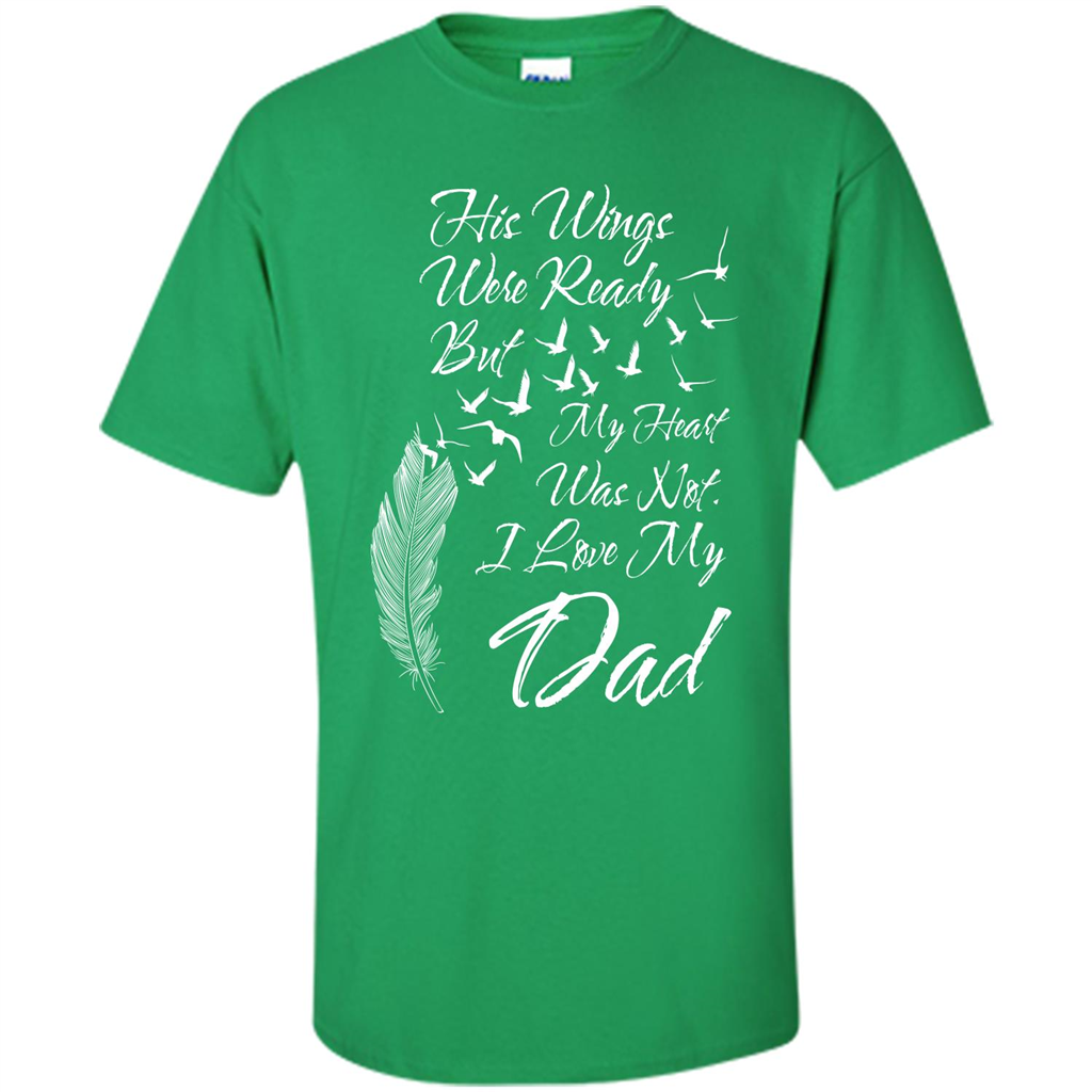 His Wings Were Ready But My Heart Was Not T-shirt I Love My Dad T-shirt Irish Green