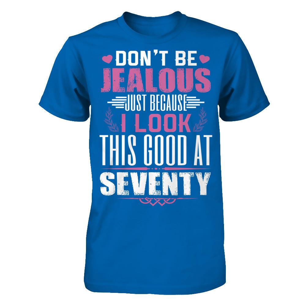 Don't Be Jealous Just Because I Look This Good At Seventy T-shirt Gildan - Short Sleeve Tee Royal