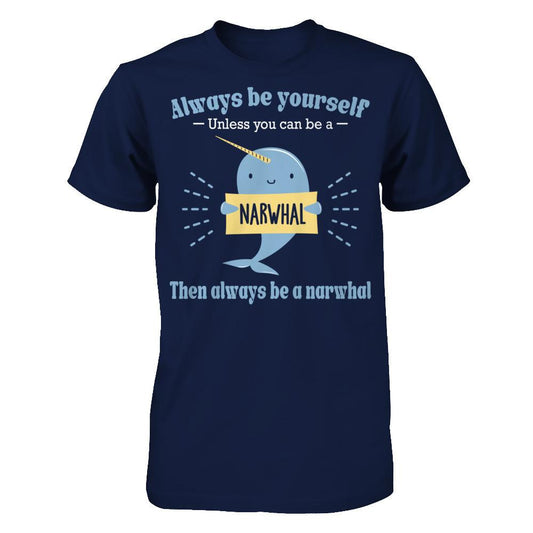 Always Be Yourself Unless You Can Be A Narwhal Then Always Be A Narwhal T-shirt Gildan - Short Sleeve Tee Navy
