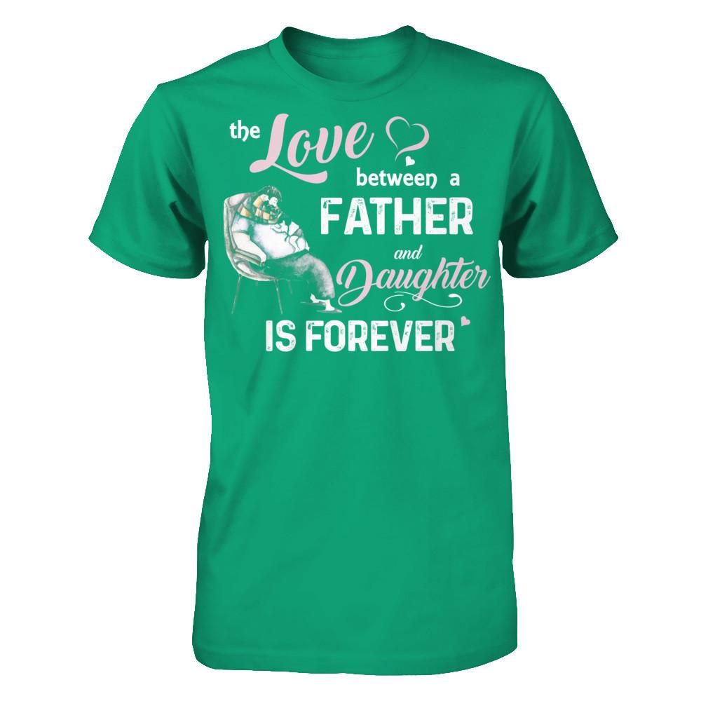 Fathers Day T-shirt The Love Between A Father And Daughter Is Forever Gildan - Short Sleeve Tee Kelly Green