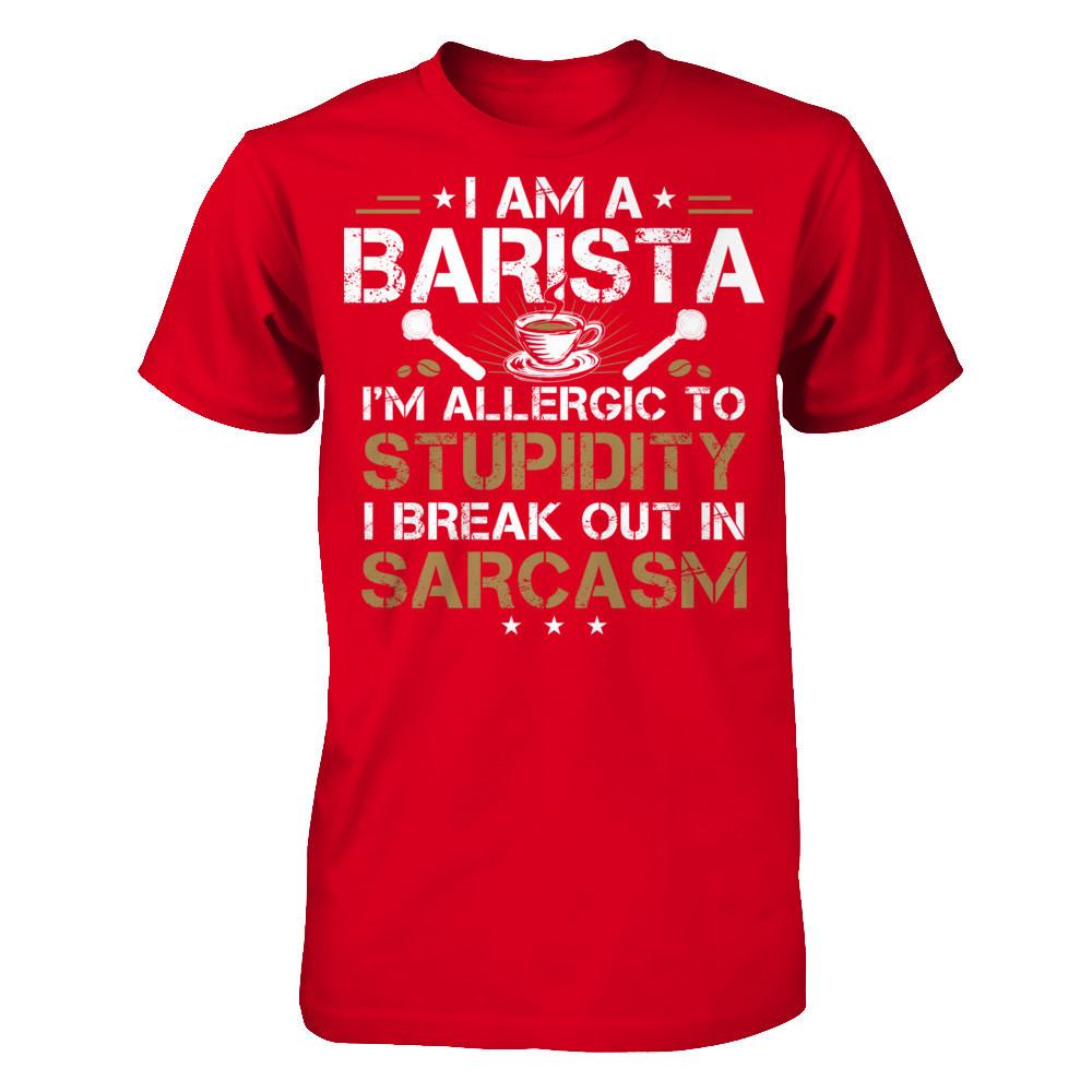 I'm A Barista - I'm Allergic To Stupidity. I Break Out In Sarcasm T-shirt Next Level - Unisex Fitted Tee Red