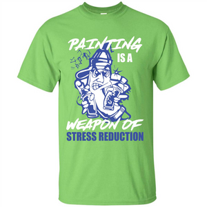 Painter T-shirt Painting Is A Weapon Of Stress Reduction T-shirt