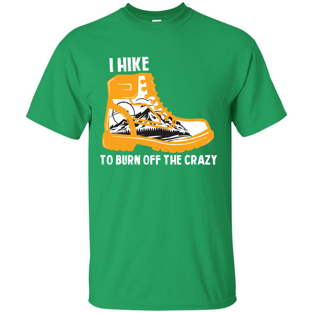 Hiker T-shirt I Hike To Burn Off The Crazy T-shirt Irish Green