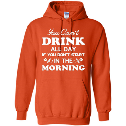 You Can't Drink All Day If You Don't Start In Morning T-Shirt Orange