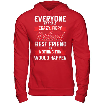 Everyone Needs A Crazy, Fiery Redhead Best Friend Or Nothing Fun Would Happen T-shirt Gildan - Pullover Hoodie Red
