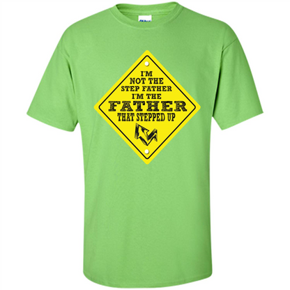 Step Father T-shirt I'm Not The Step Father I'm The Father That Stepped Up Lime