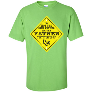 Step Father T-shirt I'm Not The Step Father I'm The Father That Stepped Up