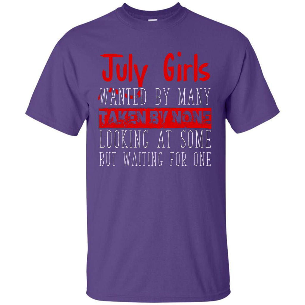 July Girls Wanted By Many Taken By None Looking At Some T-shirt