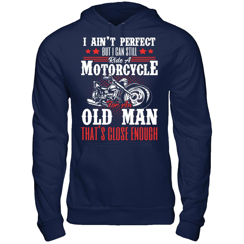 I Ain't Perfect But I Can Still Ride A Motorcycle For An Old Man That's Close Enough T-shirt Gildan - Pullover Hoodie Navy